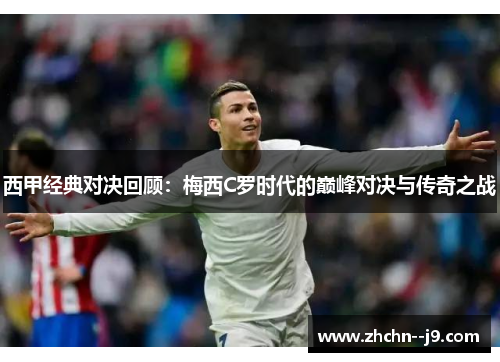 西甲经典对决回顾：梅西C罗时代的巅峰对决与传奇之战