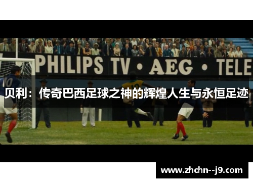 贝利：传奇巴西足球之神的辉煌人生与永恒足迹