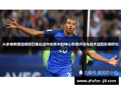 从多维数据透视姆巴佩在进攻体系中的核心价值评估与战术适配影响研究 从多维数据透视姆巴佩在进攻体系中的核心价值评估与战术适配影响研究