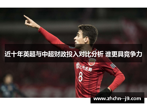 近十年英超与中超财政投入对比分析 谁更具竞争力