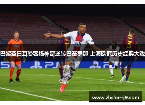 巴黎圣日耳曼客场神奇逆转巴塞罗那 上演欧冠历史经典大戏