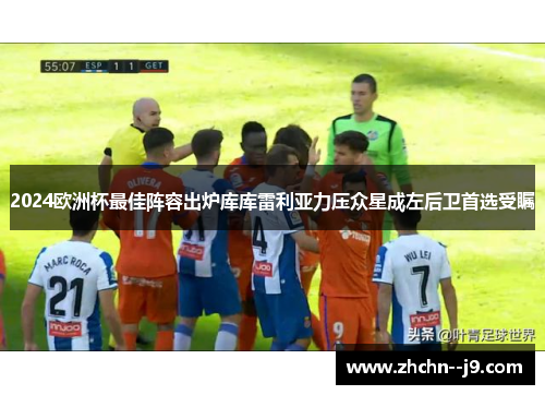 2024欧洲杯最佳阵容出炉库库雷利亚力压众星成左后卫首选受瞩