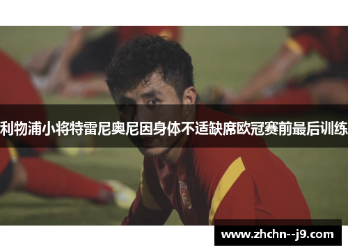 利物浦小将特雷尼奥尼因身体不适缺席欧冠赛前最后训练